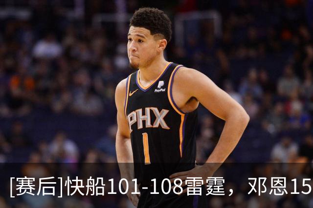 [赛后]快船101-108雷霆，邓恩15分6助5断，亚历山大34分6板5助